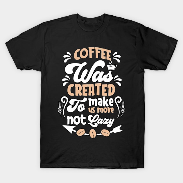 Coffee was created to make us move not lazy T-Shirt by Music Lover